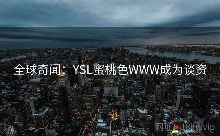 全球奇闻：YSL蜜桃色WWW成为谈资  第2张
