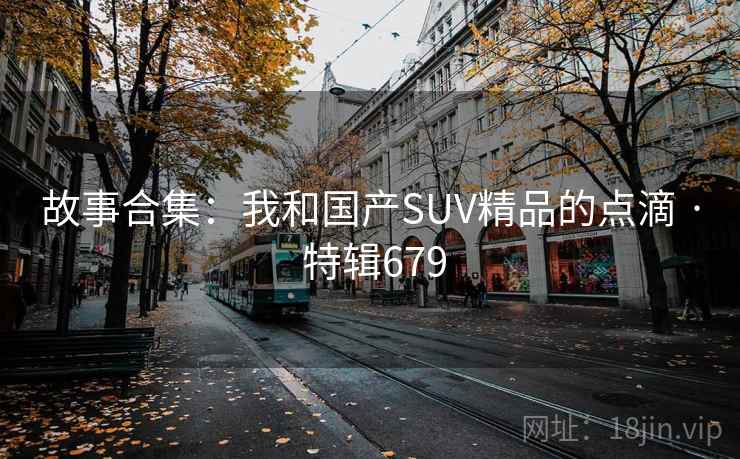 故事合集：我和国产SUV精品的点滴 · 特辑679  第2张