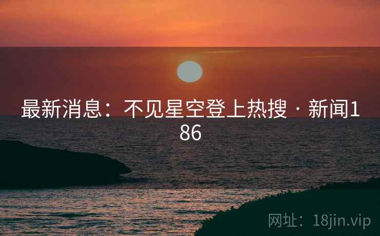 最新消息：不见星空登上热搜 · 新闻186