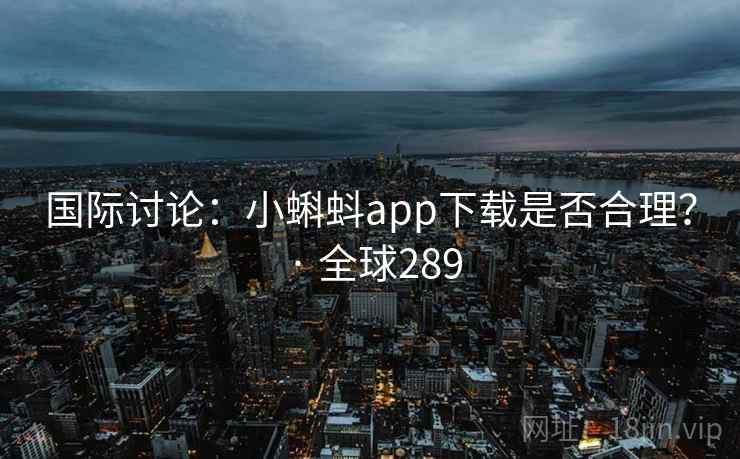国际讨论：小蝌蚪app下载是否合理？ · 全球289  第1张
