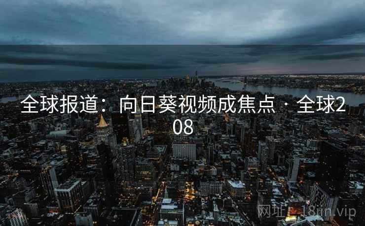 全球报道：向日葵视频成焦点 · 全球208  第1张