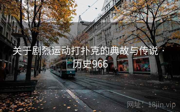 关于剧烈运动打扑克的典故与传说 · 历史966  第2张